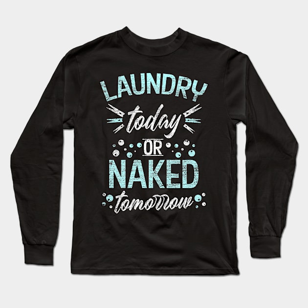 Laundry today or Naked tomorrow Long Sleeve T-Shirt by Teeladen